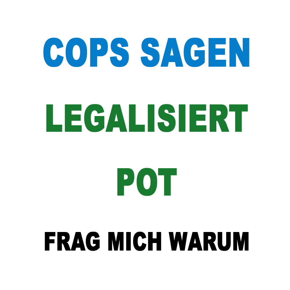 COPS SAGEN LEGALISIERT POT FRAG MICH WARUM